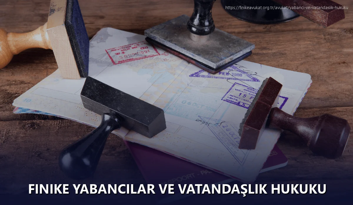 Finike Yabancılar ve Vatandaşlık Hukuku